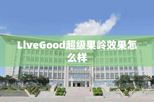 LiveGood超级果岭效果怎么样