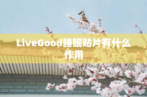 LiveGood睡眠贴片有什么作用