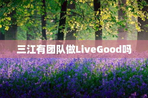 三江有团队做LiveGood吗