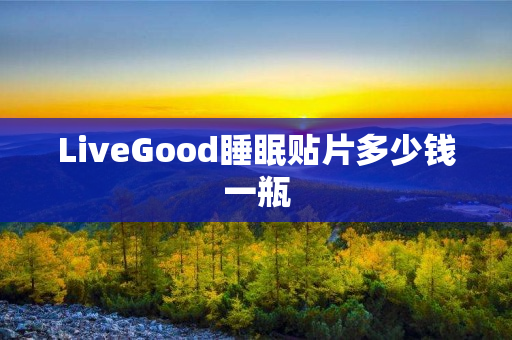 LiveGood睡眠贴片多少钱一瓶