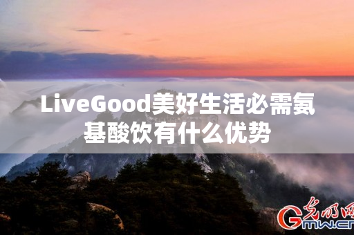 LiveGood美好生活必需氨基酸饮有什么优势