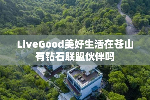 LiveGood美好生活在苍山有钻石联盟伙伴吗