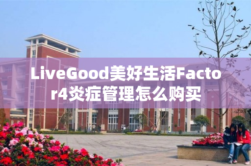 LiveGood美好生活Factor4炎症管理怎么购买