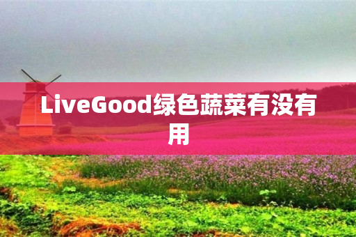 LiveGood绿色蔬菜有没有用