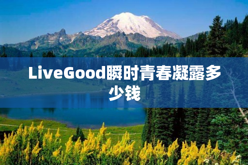 LiveGood瞬时青春凝露多少钱