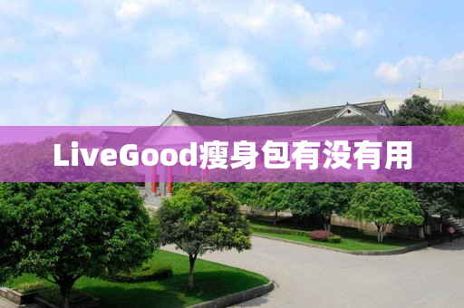 LiveGood瘦身包有没有用